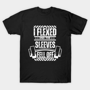 I Flexed and The Sleeves Fell Off - Humorous Workout Flexing Strength Saying T-Shirt